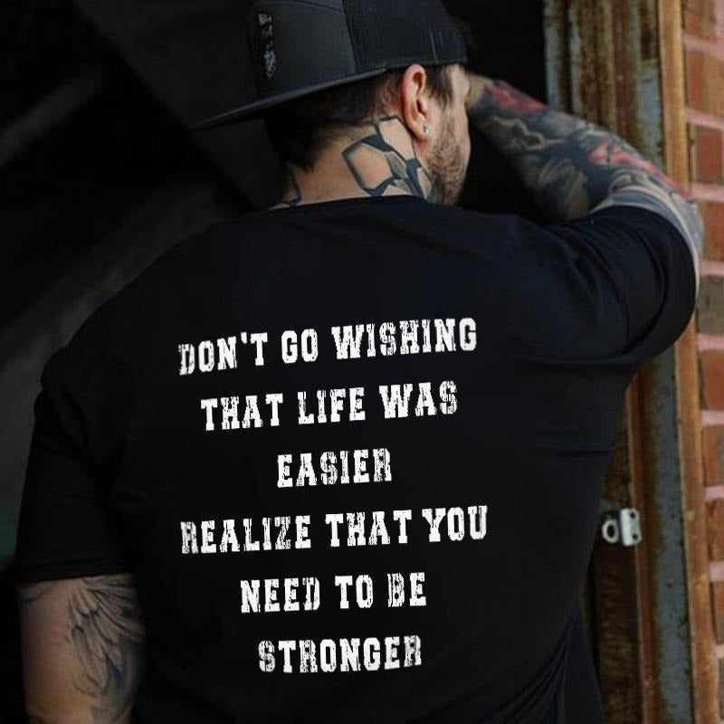Don't Go Wishing That Life Was Easier Printed Men's T-shirt Gifts for the Man of Character,Merch gift Hoodie, Sweatshirt