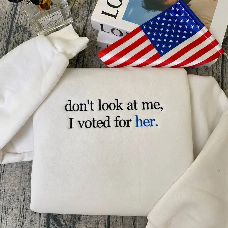 Don't Look At Me I Voted For Her Embroidered Sweatshirt, Feminist Embroidered Hoodie, Democrat Embroidered Sweatshirt,...