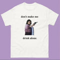 "Don't Make Me Drink Alone" Ma Movie Funny Shirt Classic Cotton Tee