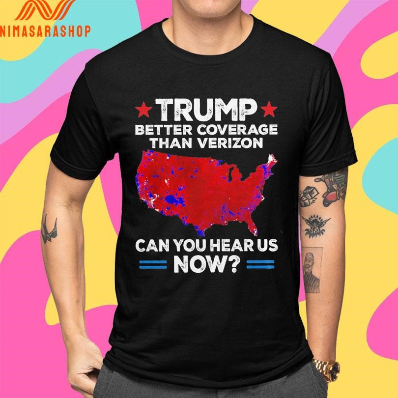 Donald Trump Better Coverage Than Verizon Can You Hear Us Now Shirts