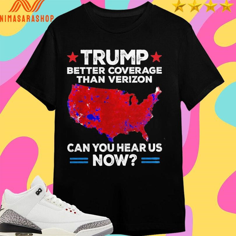 Donald Trump Better Coverage Than Verizon Can You Hear Us Now Shirts
