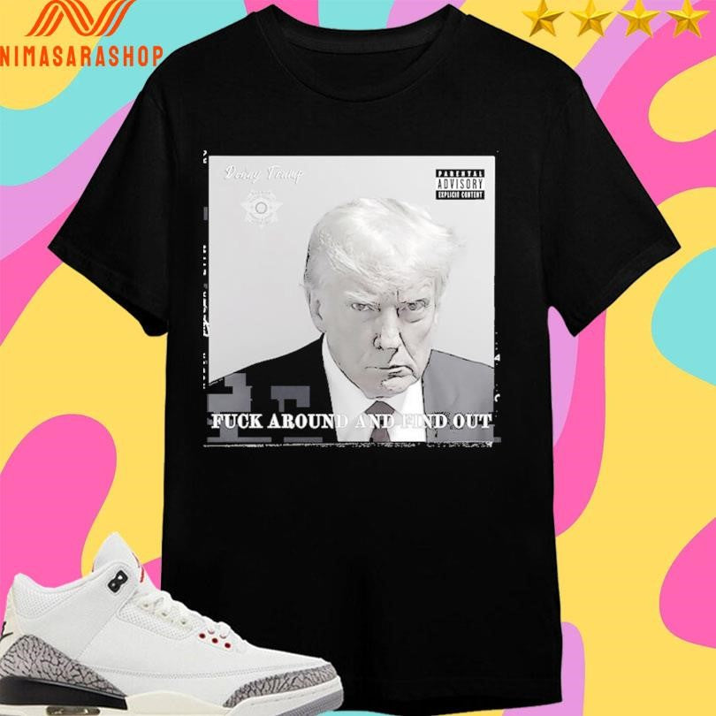 Donald Trump Donny Trump Fuck Around And Find Out Shirts