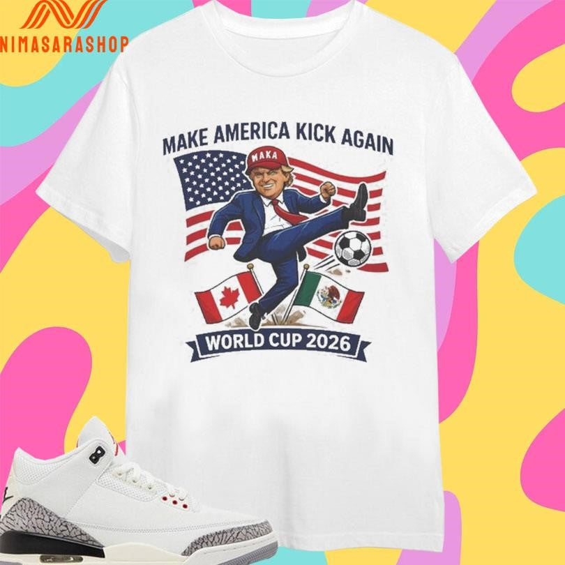 Donald Trump Make America Kick Again Soccer Football World Cup 2026 Shirts