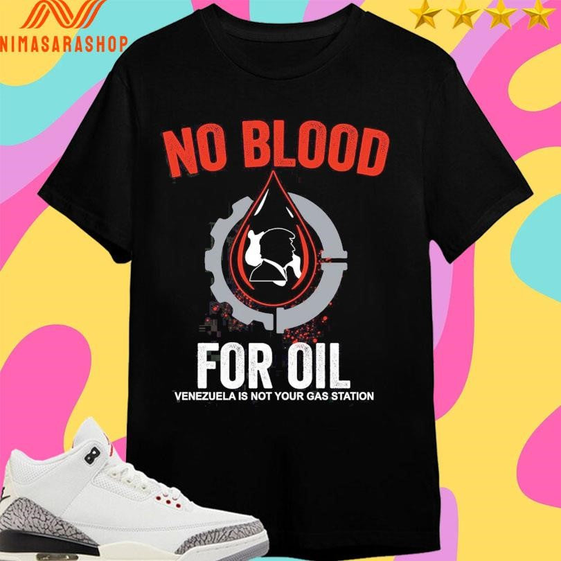 Donald Trump No Blood For Oil Venezuela Is Not Your Gas Station Shirts