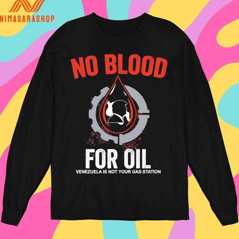 Donald Trump No Blood For Oil Venezuela Is Not Your Gas Station Shirts