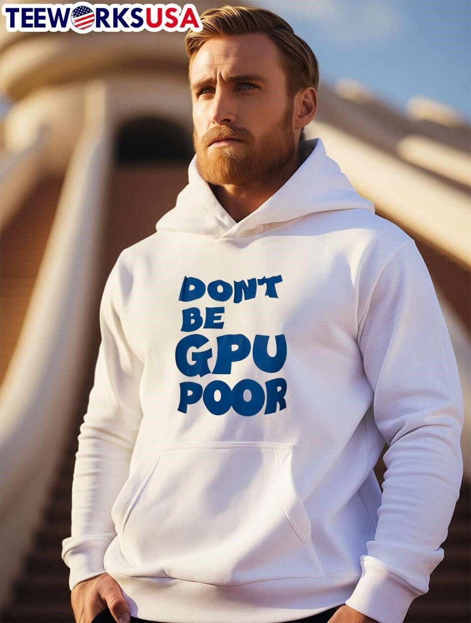 Don’t Be GPU Poor T-Shirt