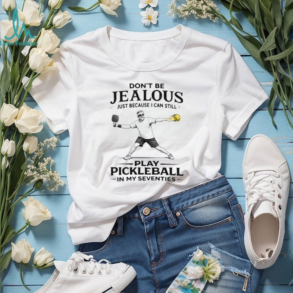 Don’t Be Jealous I Can Still Play Pickleball In My Seventies Funny T Shirt