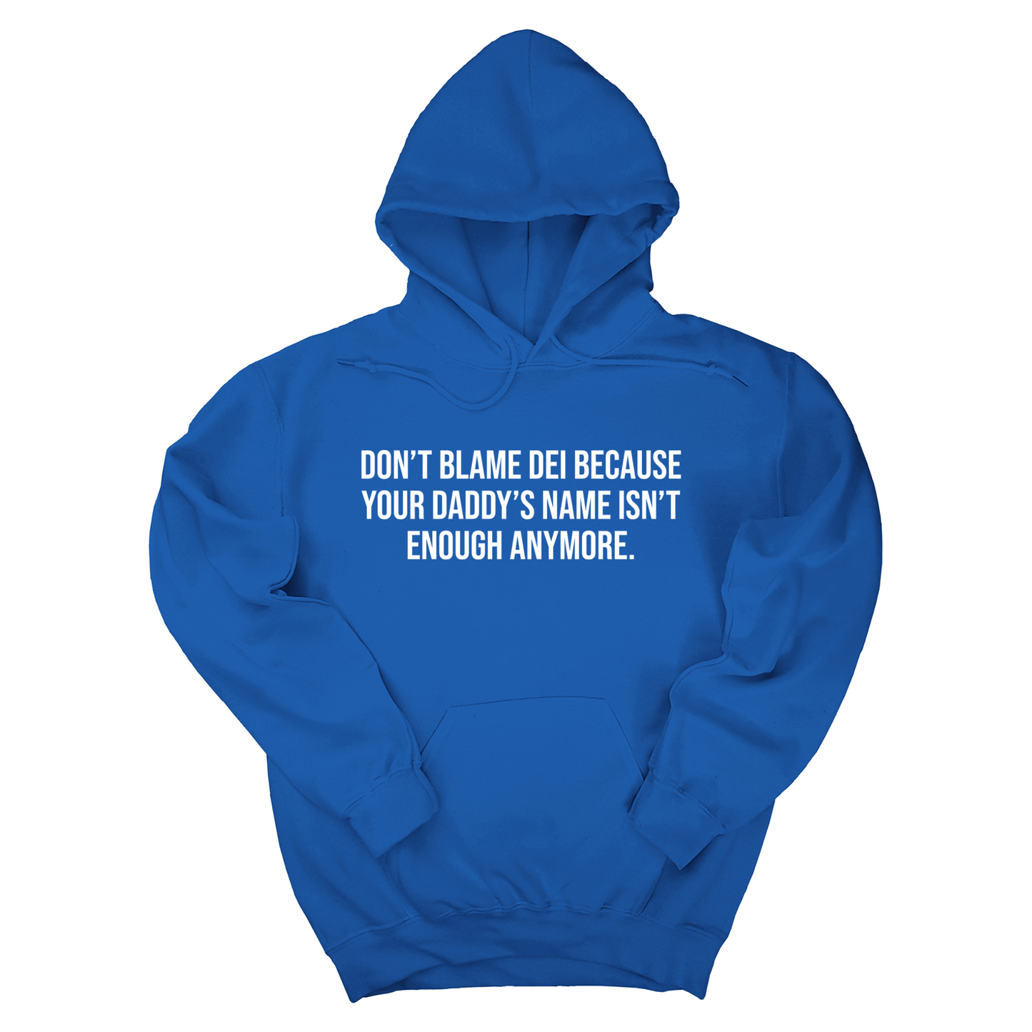 DonÃ¢â‚¬â„¢t Blame DEI Because Your DaddyÃ¢â‚¬â„¢s Name Isn't Enough Anymore Unisex Hoodie