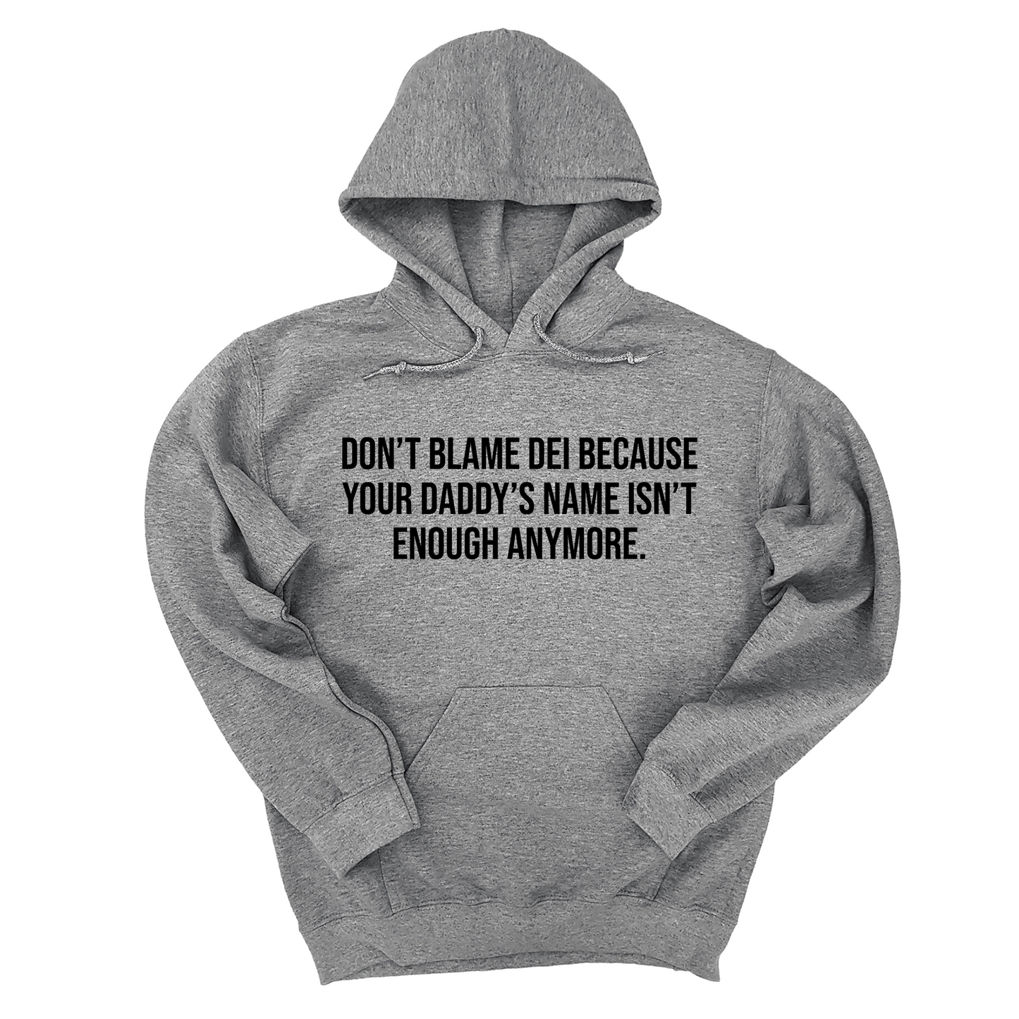 DonÃ¢â‚¬â„¢t Blame DEI Because Your DaddyÃ¢â‚¬â„¢s Name Isn't Enough Anymore Unisex Hoodie