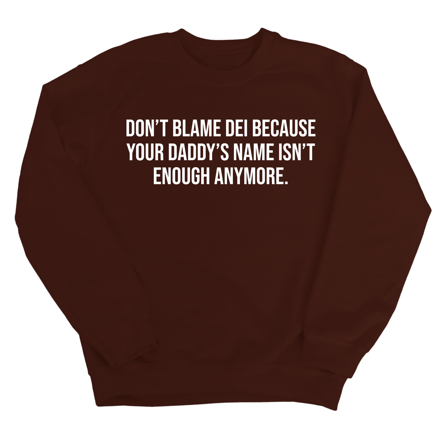 DonÃ¢â‚¬â„¢t Blame DEI Because Your DaddyÃ¢â‚¬â„¢s Name Isn't Enough Anymore Unisex Sweatshirt