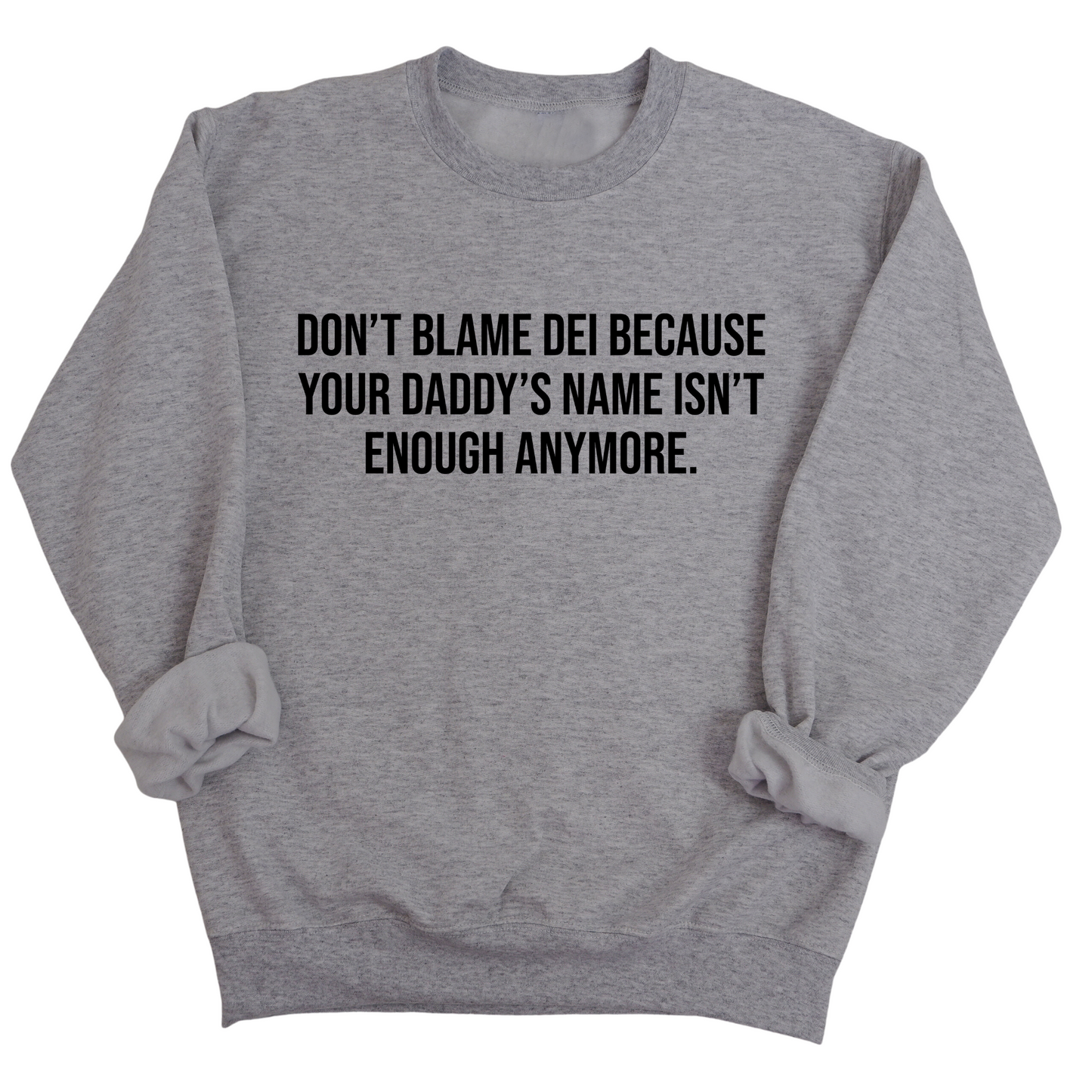 DonÃ¢â‚¬â„¢t Blame DEI Because Your DaddyÃ¢â‚¬â„¢s Name Isn't Enough Anymore Unisex Sweatshirt
