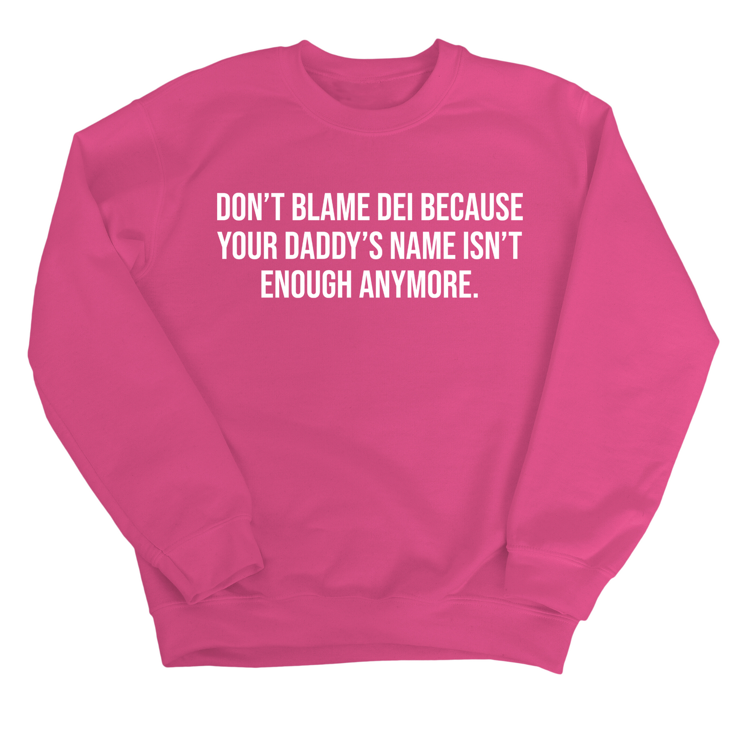 DonÃ¢â‚¬â„¢t Blame DEI Because Your DaddyÃ¢â‚¬â„¢s Name Isn't Enough Anymore Unisex Sweatshirt
