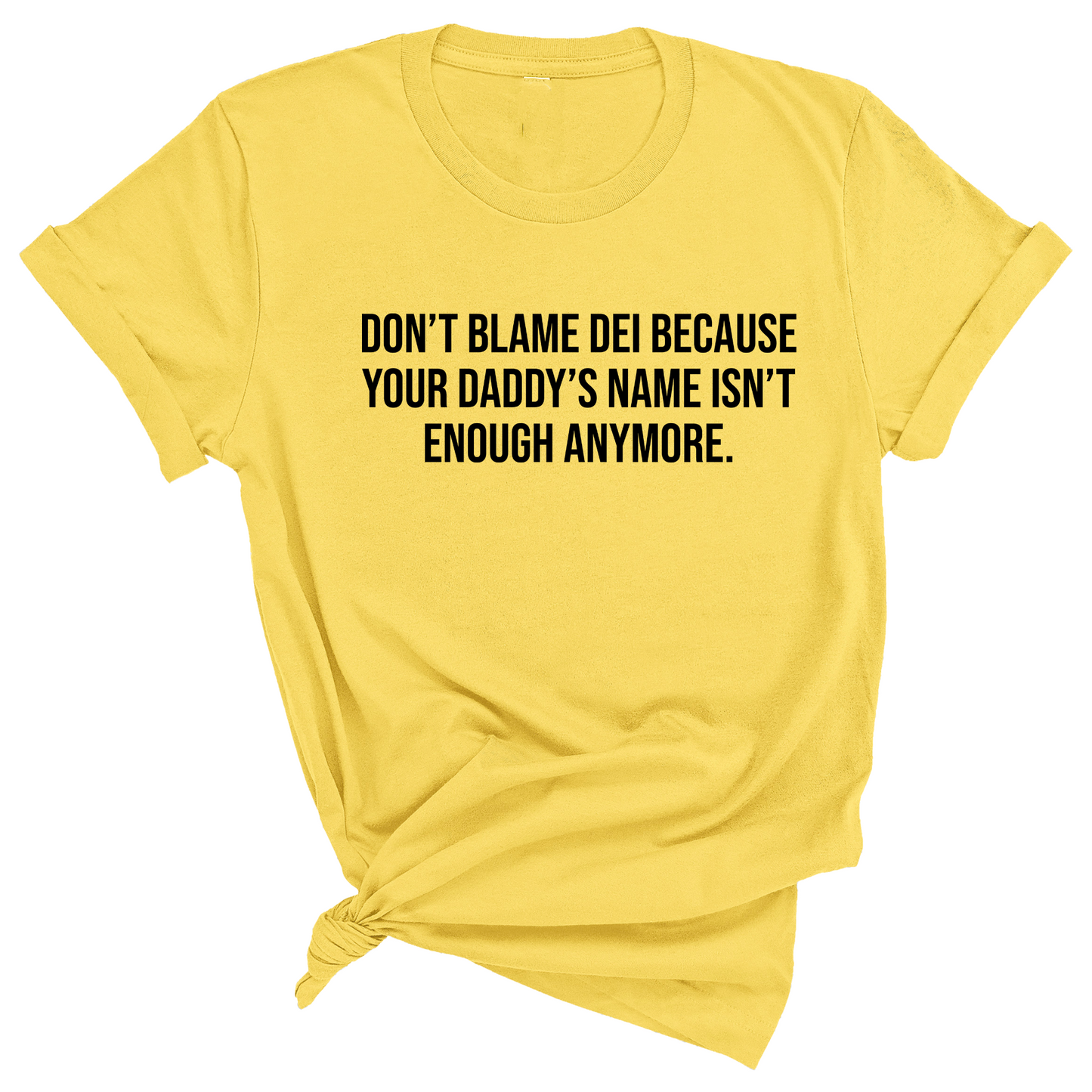 DonÃ¢â‚¬â„¢t Blame DEI Because Your DaddyÃ¢â‚¬â„¢s Name Isn't Enough Anymore Unisex Tee