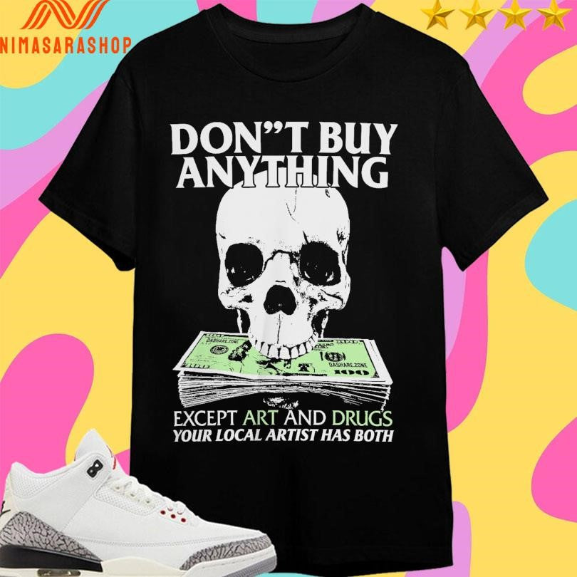 Don’t Buy Anything Except Art And Drugs Your Local Artist Has Both Shirts