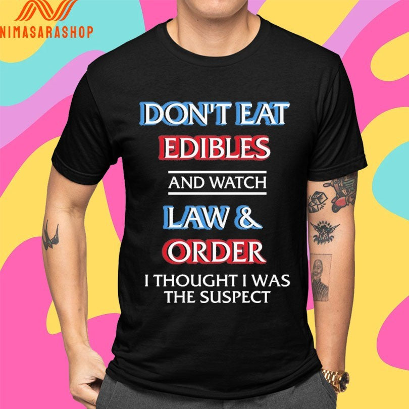 Don’t Eat Edibles And Watch Law And Order I Thought I Was The Suspect Shirts