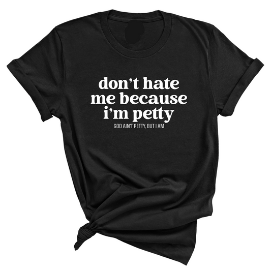 Don't Hate Me Because I'm Petty Unisex Tee