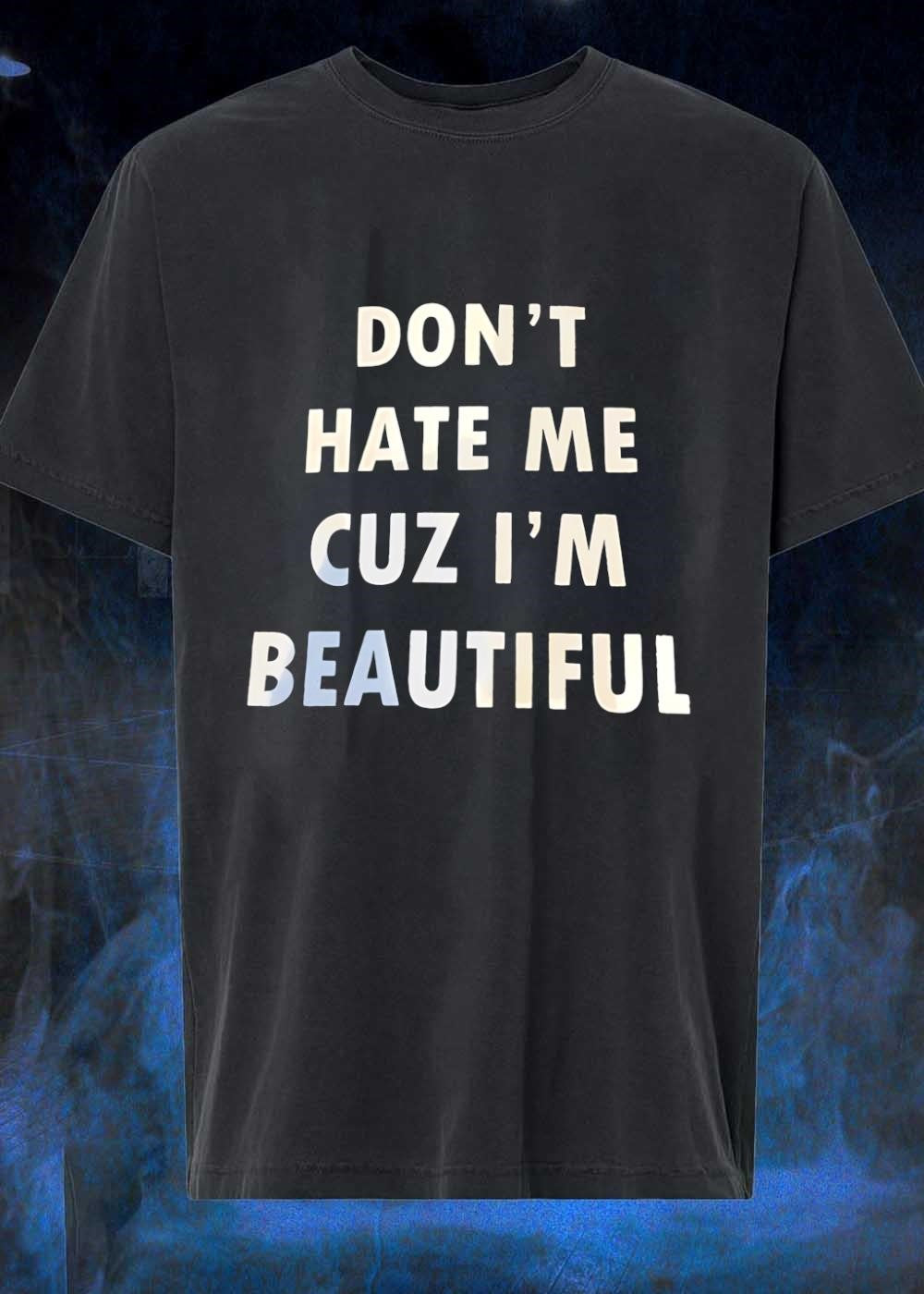 Don’t Hate Me cuz I’m Beautiful Quote Graphic Apparel T-Shirt