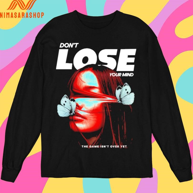 Don’t Lose Your Mind The Game Isn’t Over Yet Shirts