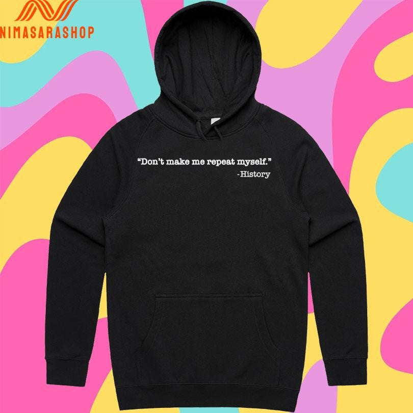 Don’t Make Me Repeat Myself History Shirts