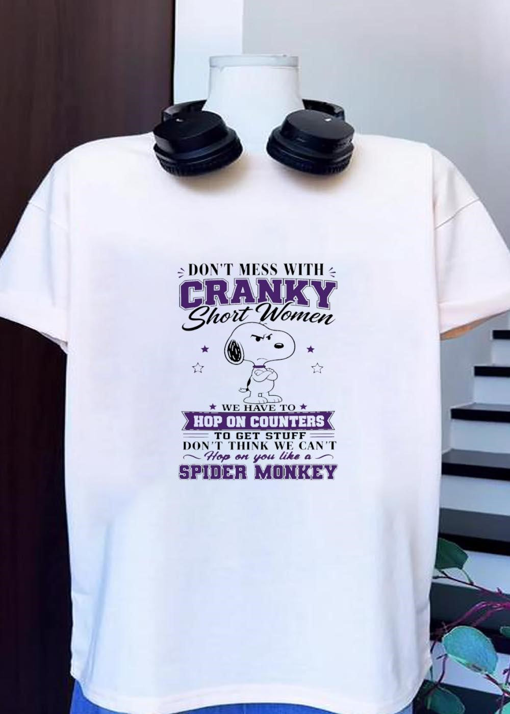 Don’t Mess with Cranky Short Women We Have to Hop on Counters to Get Stuff Like a Spider Monkey T-Shirt