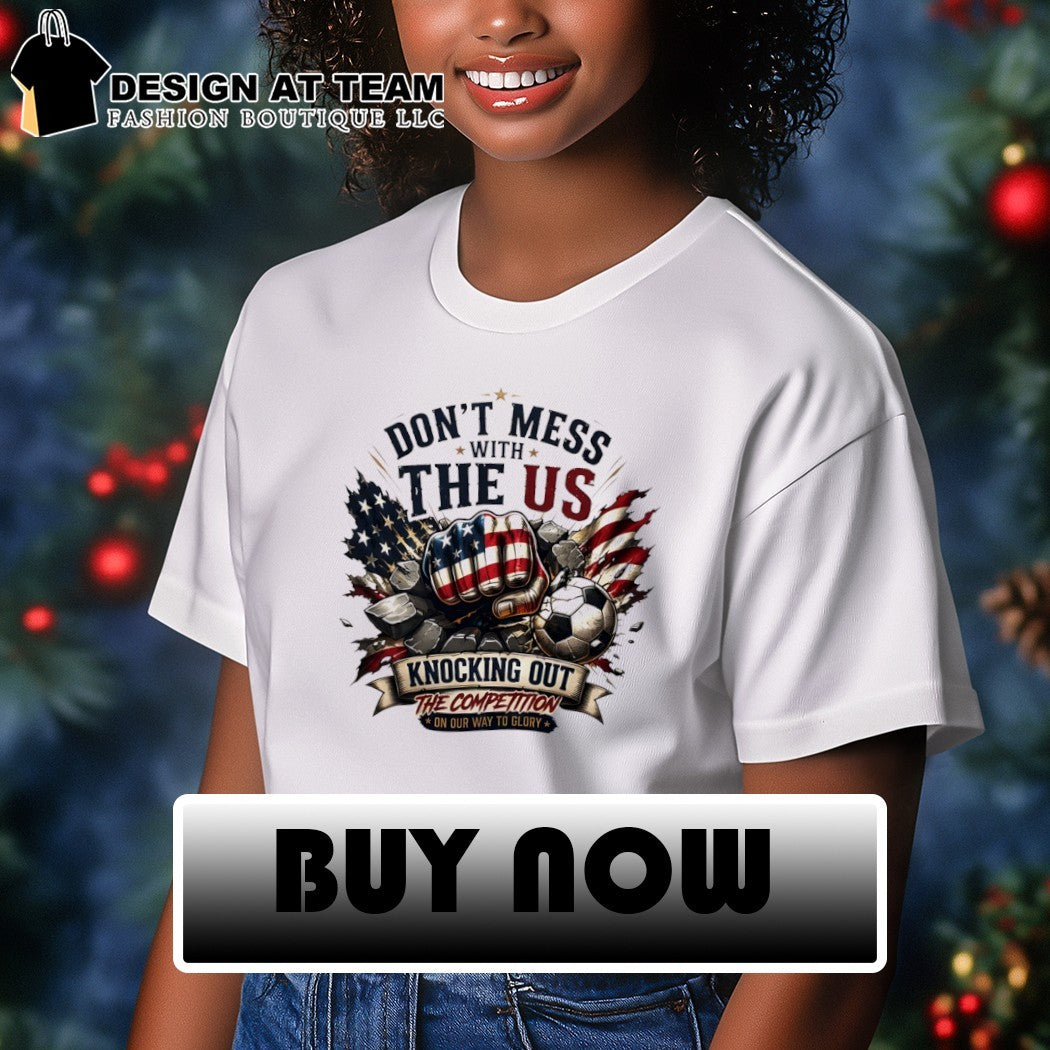 Don’t Mess with the US soccer knocking out the competition on our way to glory shirt