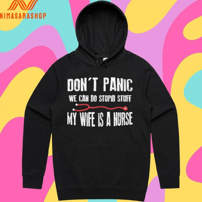 Don’t Panic We Can Do Stupid Stuff My Wife Is A Nurse Shirts