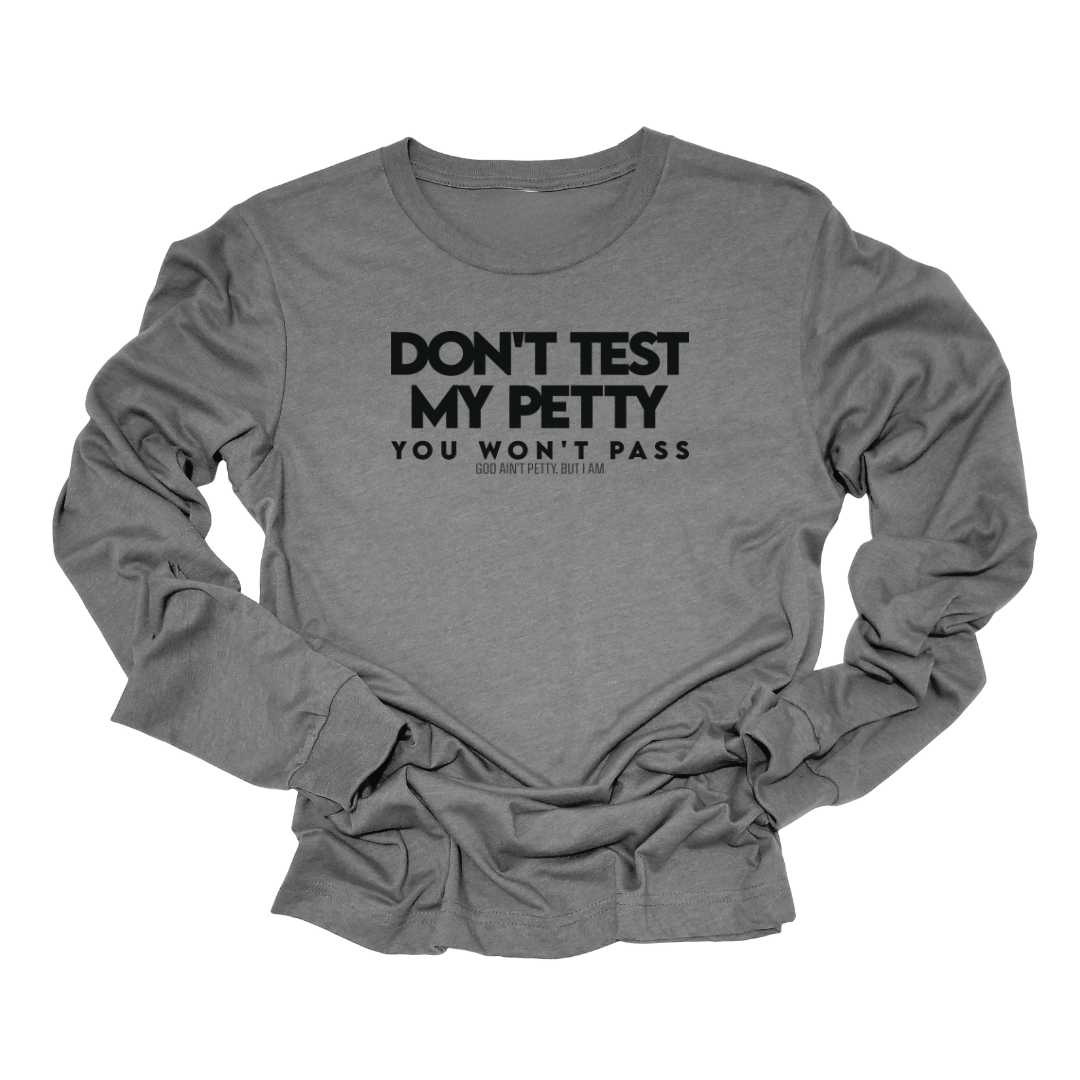 Don't Test my Petty You Won't Pass Long Sleeved Unisex Tee