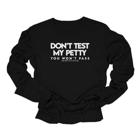 Don't Test my Petty You Won't Pass Long Sleeved Unisex Tee
