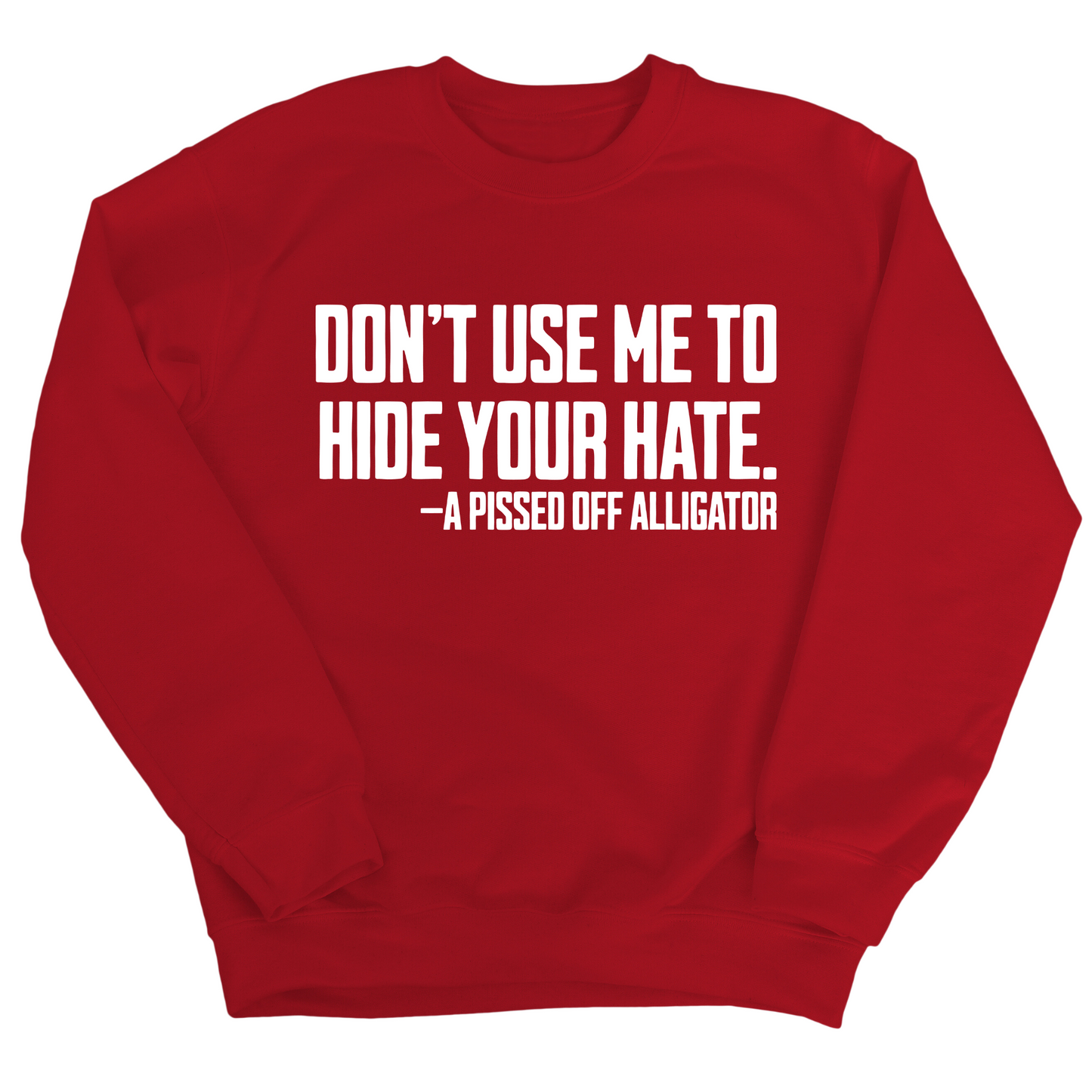 DonÃ¢â‚¬â„¢t Use Me to Hide Your Hate Unisex Sweatshirt
