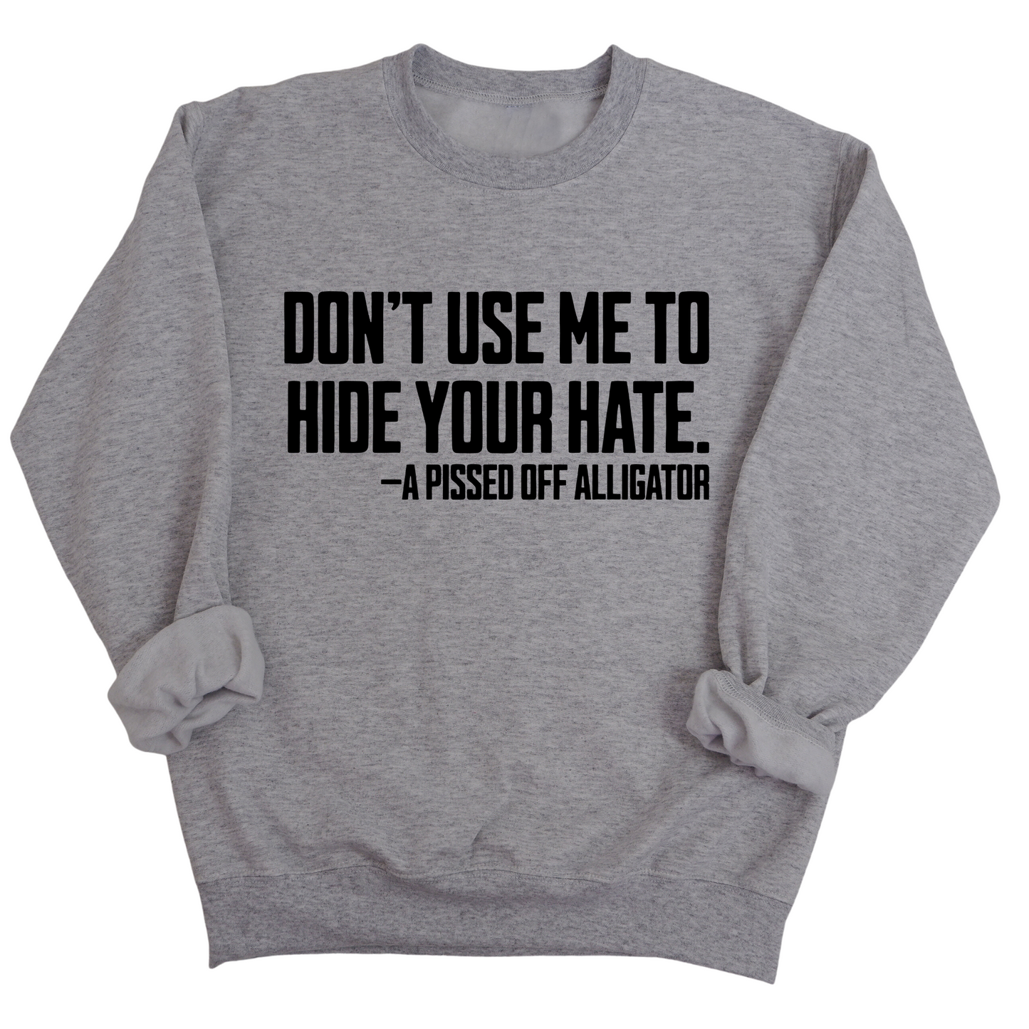 DonÃ¢â‚¬â„¢t Use Me to Hide Your Hate Unisex Sweatshirt