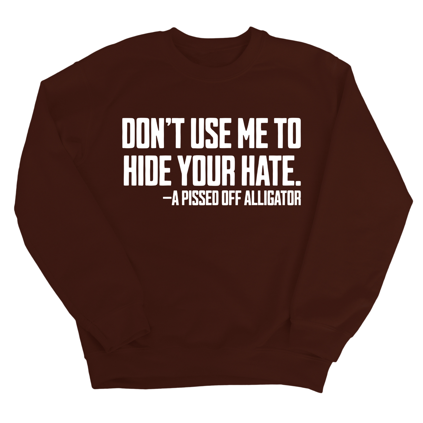 DonÃ¢â‚¬â„¢t Use Me to Hide Your Hate Unisex Sweatshirt