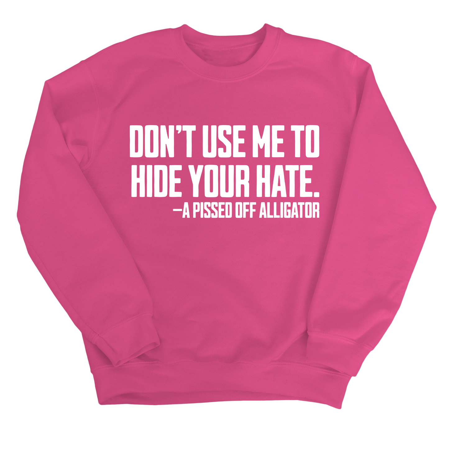 DonÃ¢â‚¬â„¢t Use Me to Hide Your Hate Unisex Sweatshirt