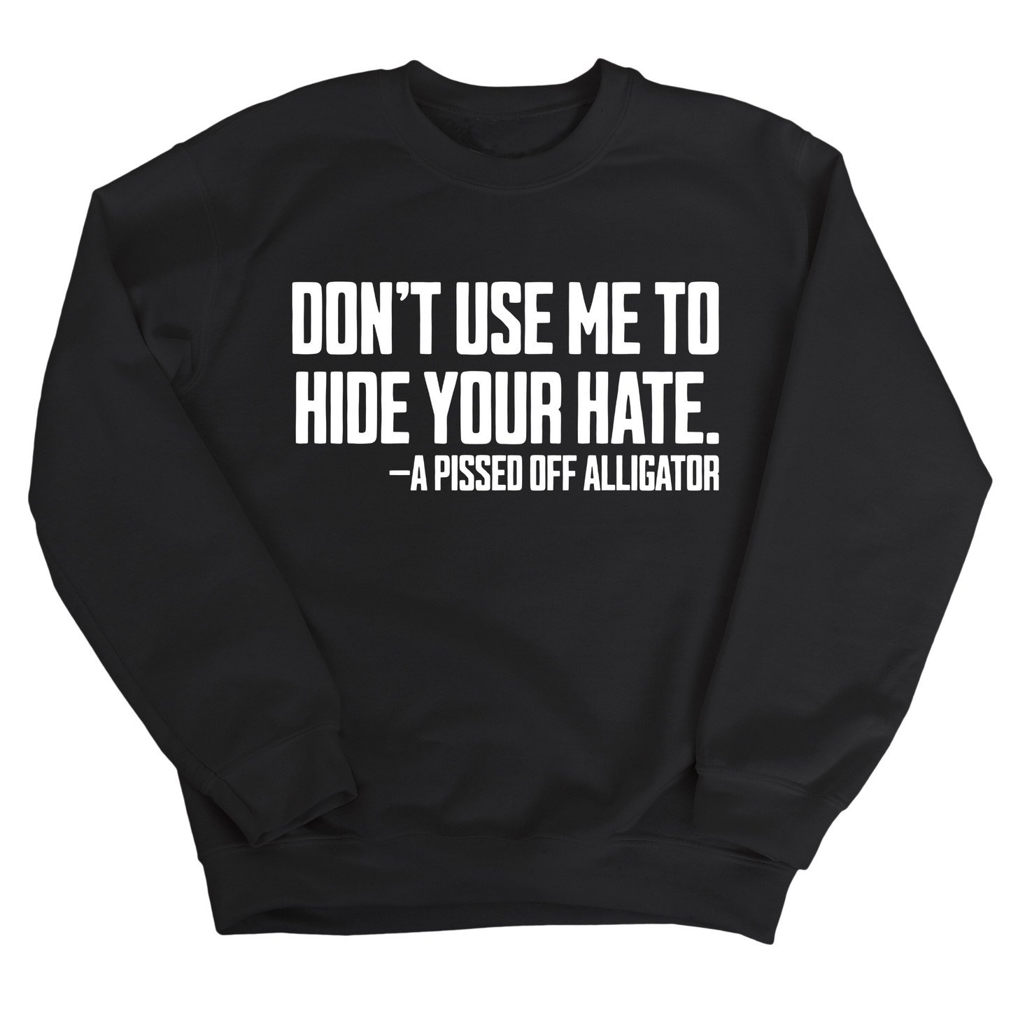 DonÃ¢â‚¬â„¢t Use Me to Hide Your Hate Unisex Sweatshirt