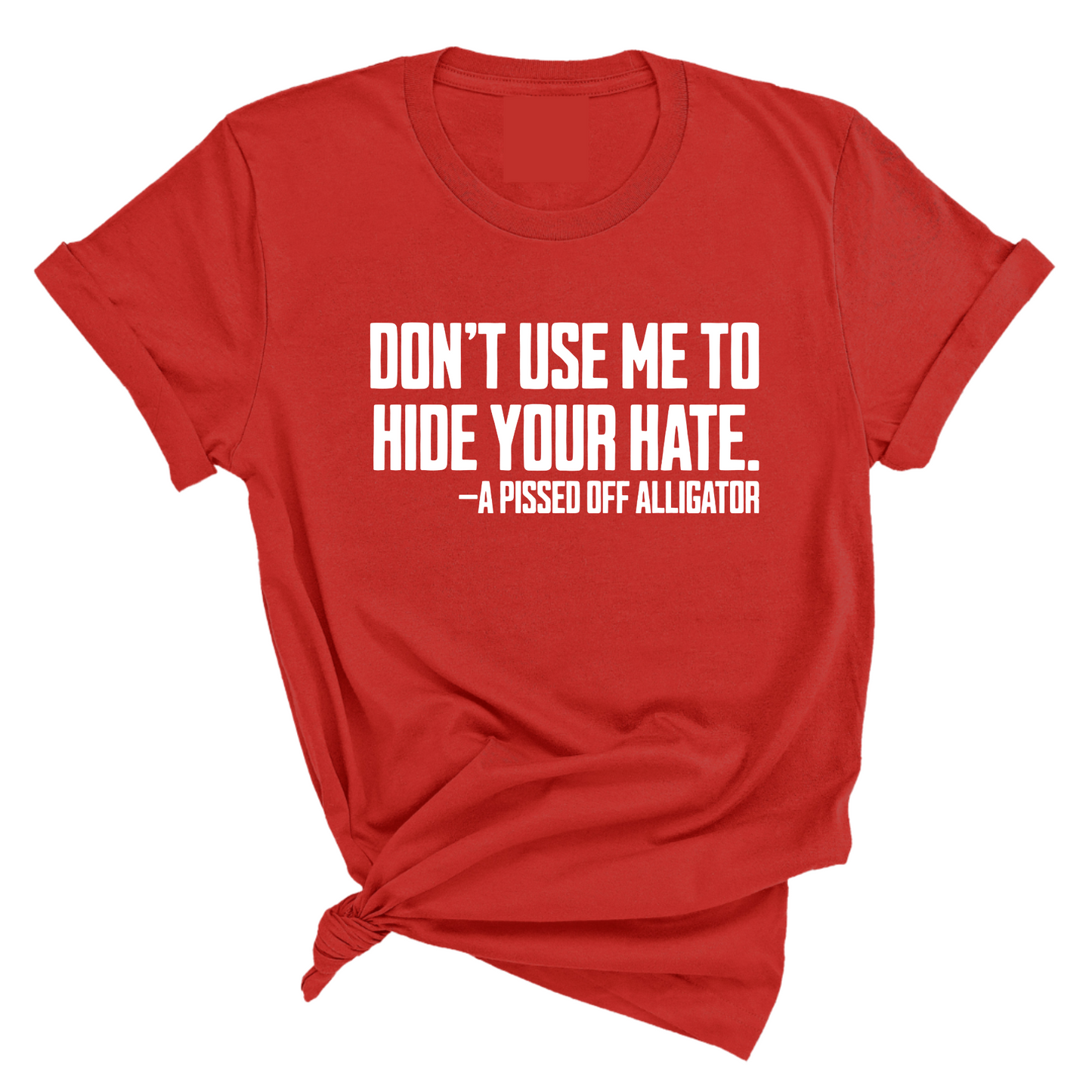 DonÃ¢â‚¬â„¢t Use Me to Hide Your Hate Unisex Tee