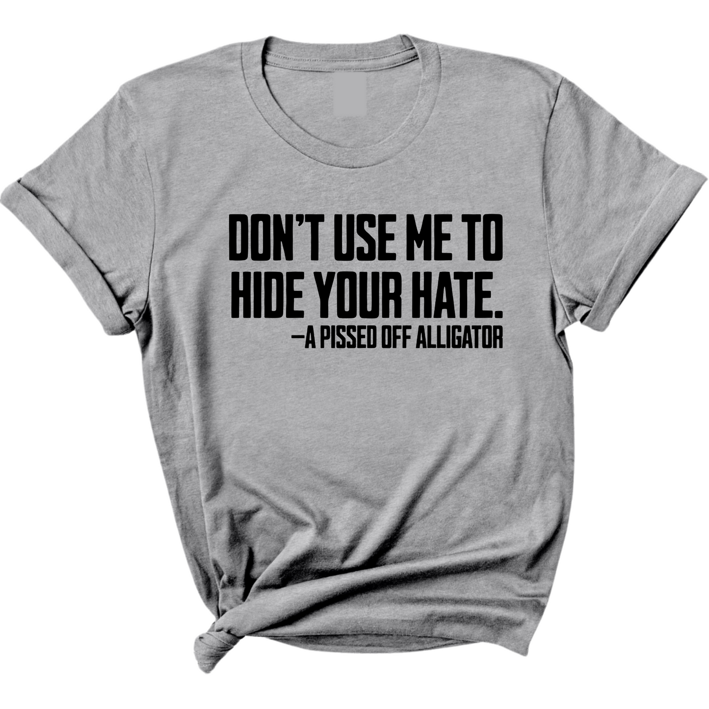 DonÃ¢â‚¬â„¢t Use Me to Hide Your Hate Unisex Tee