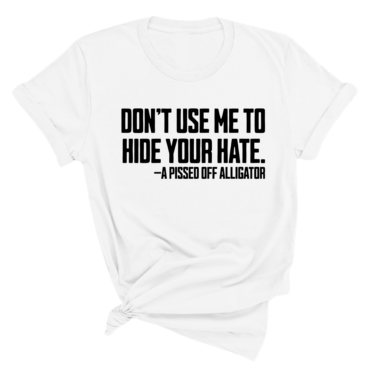 DonÃ¢â‚¬â„¢t Use Me to Hide Your Hate Unisex Tee