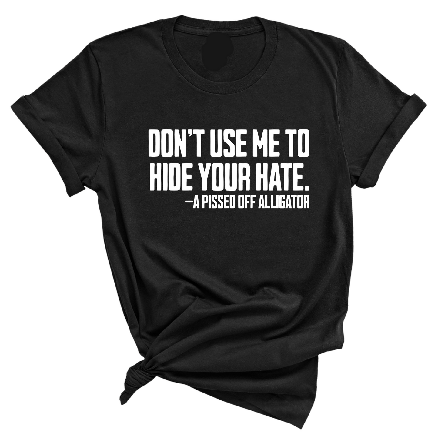DonÃ¢â‚¬â„¢t Use Me to Hide Your Hate Unisex Tee