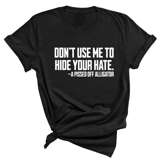 DonÃ¢â‚¬â„¢t Use Me to Hide Your Hate Unisex Tee