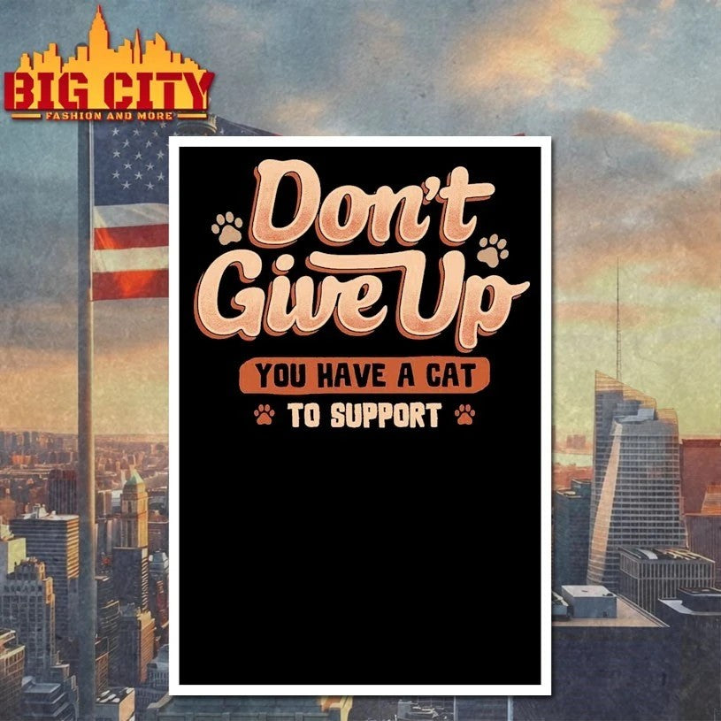 Don’t give up You Have A Cat To Support t-shirt