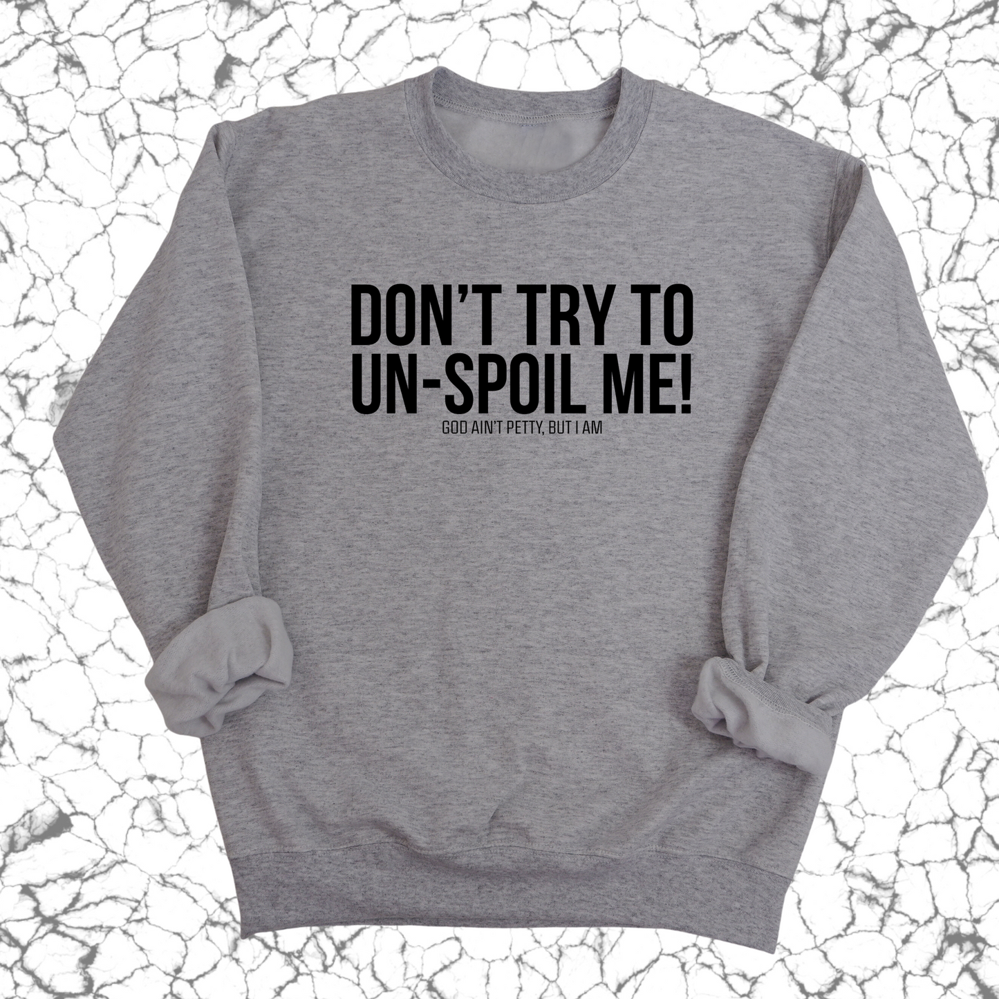 Don't try to un-spoil me Unisex Sweatshirt