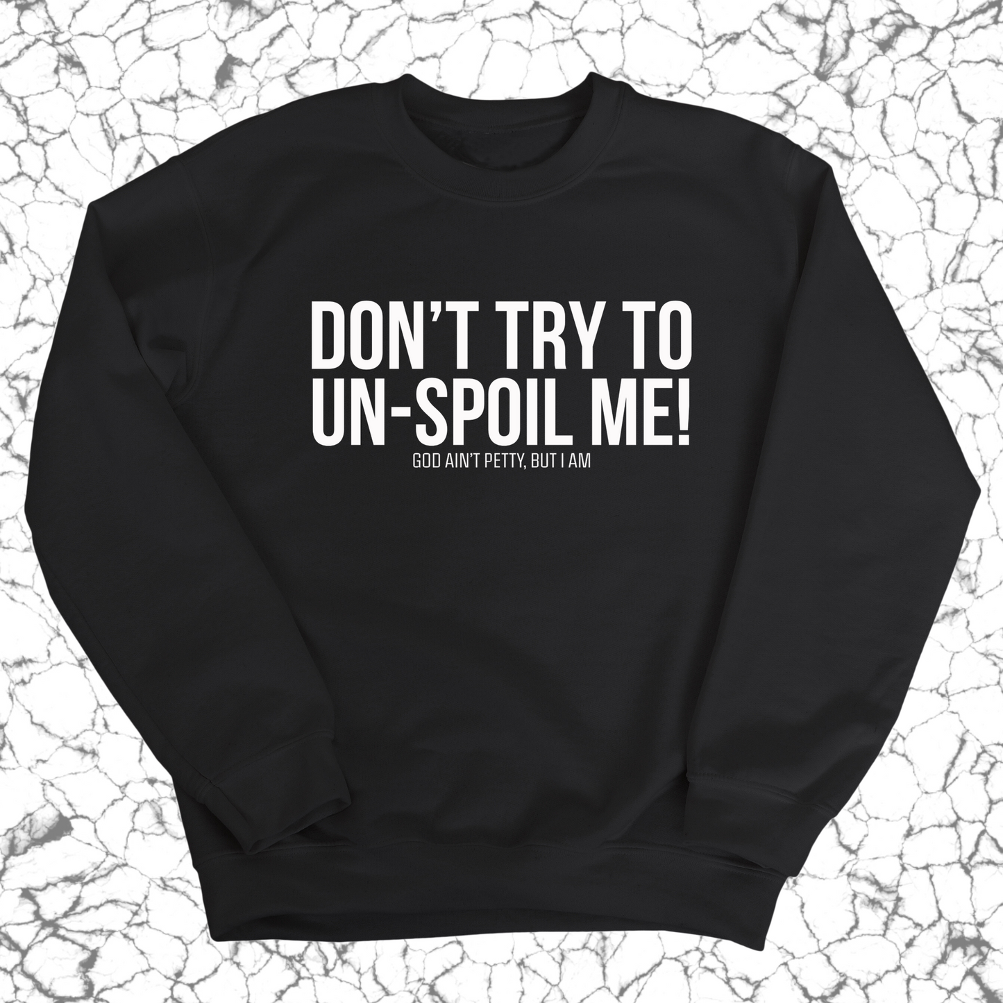 Don't try to un-spoil me Unisex Sweatshirt