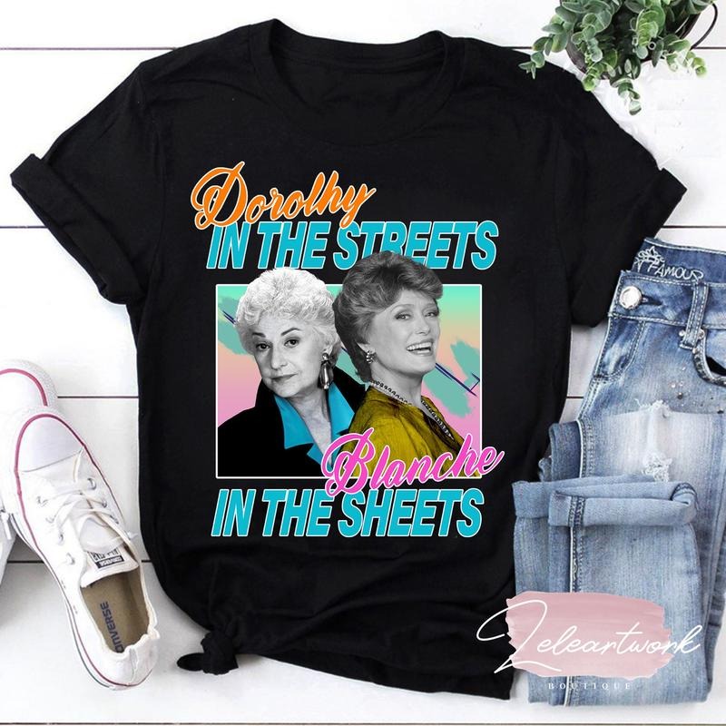 Dorothy in The Streets Blanche in The Sheets T-Shirt, Blanche Devereaux Shirt Best Price Hoodie, Sweatshirt