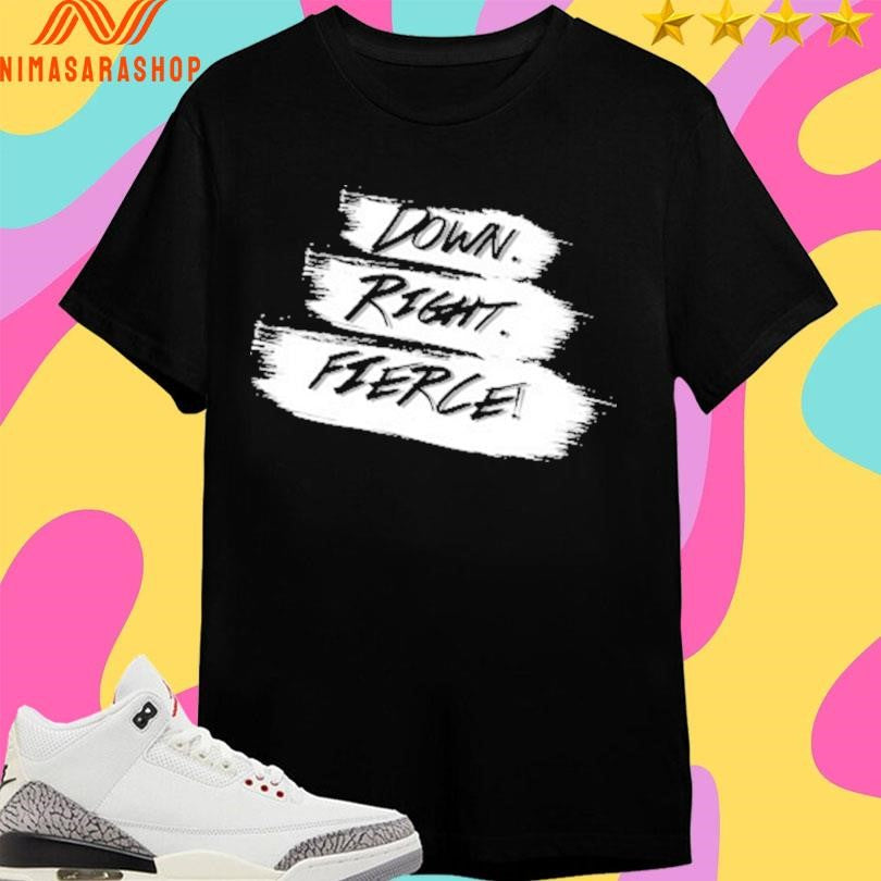 Down Right Fierce Shirts
