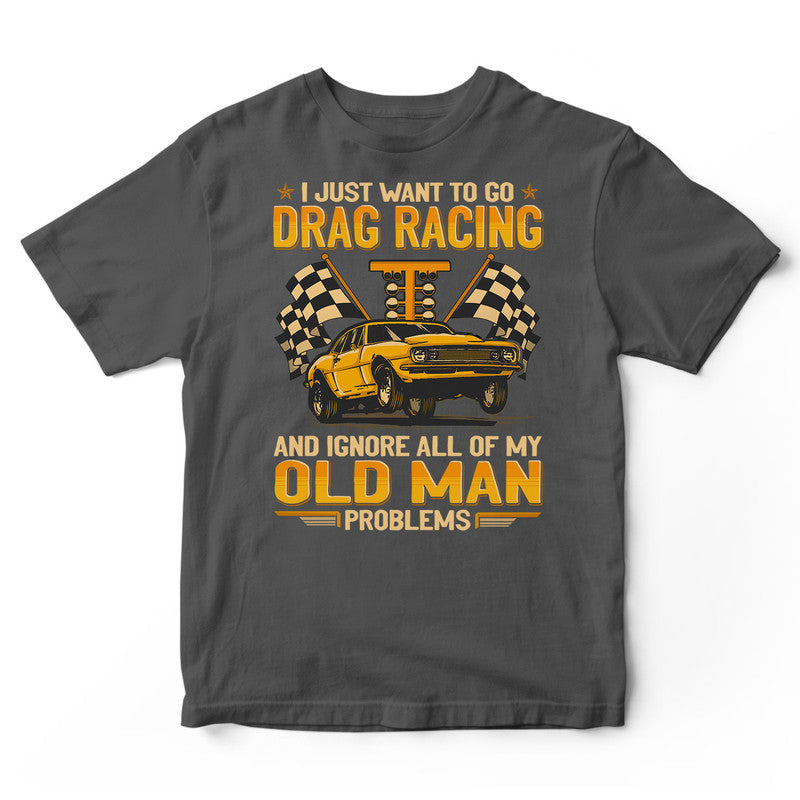 Drag Racing Ignore Old Man Problems T-Shirt GEA227