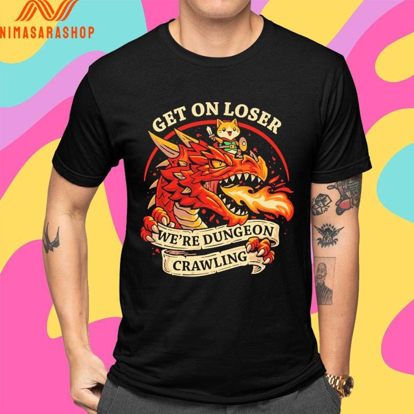 Dragon Get On Loser We’re Dungeon Crawling Shirts