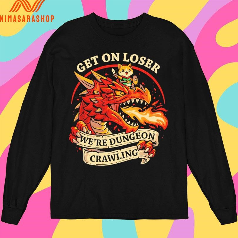 Dragon Get On Loser We’re Dungeon Crawling Shirts