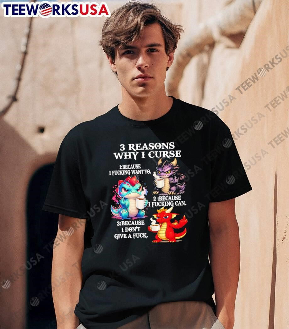 Dragon Shirt 3 Reasons Why I Curse Because I Fucking Want To Can Dont Give A Fuck