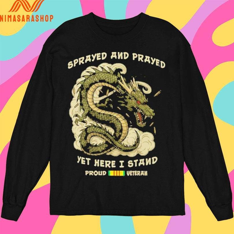 Dragon Sprayed And Prayed Yet Here I Stand Proud Veteran Shirts