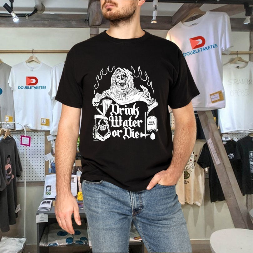 Drink Water Die Didn’t Hydrate Grim Reaper Axe Shirts