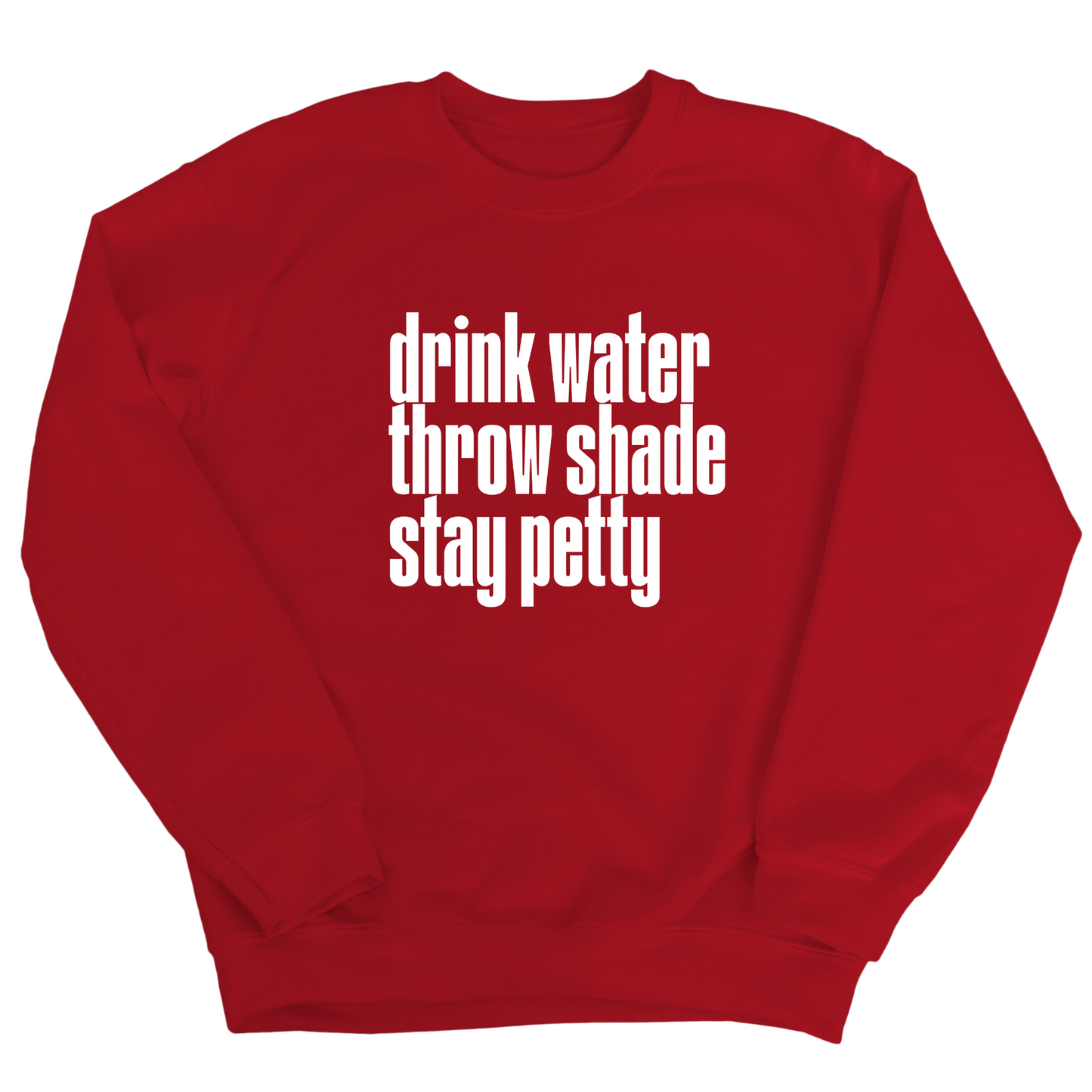 Drink water throw shade stay petty Unisex Sweatshirt